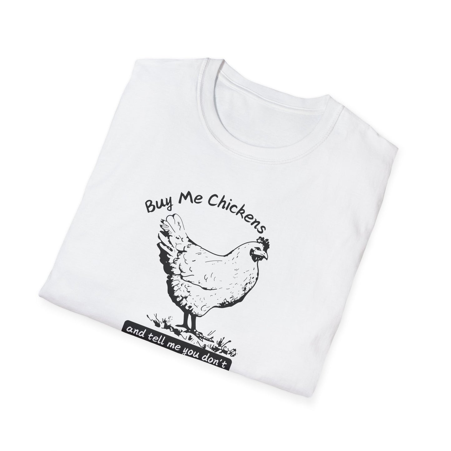 Buy Me Chickens and Tell Me You Don’t Trust the Government Softstyle T-Shirt