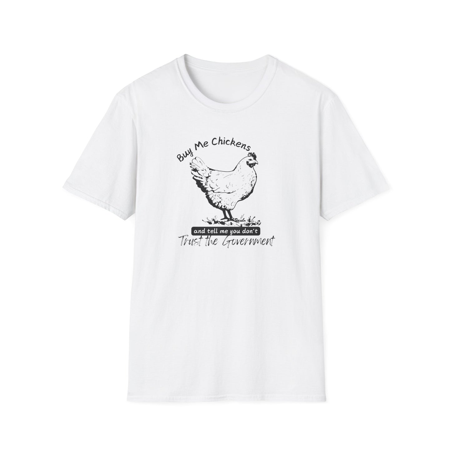 Buy Me Chickens and Tell Me You Don’t Trust the Government Softstyle T-Shirt