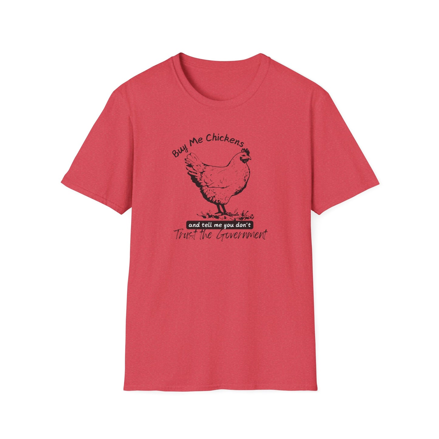 Buy Me Chickens and Tell Me You Don’t Trust the Government Softstyle T-Shirt